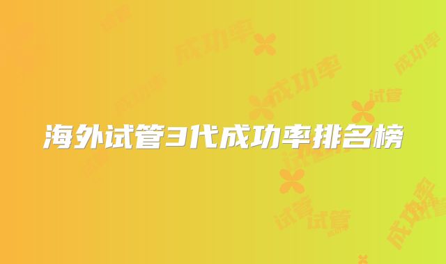 海外试管3代成功率排名榜