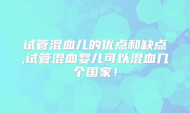 试管混血儿的优点和缺点,试管混血婴儿可以混血几个国家!