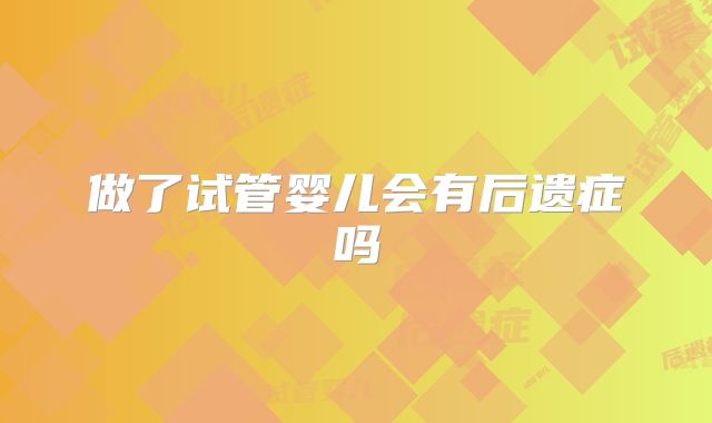 做了试管婴儿会有后遗症吗