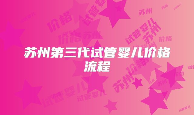 苏州第三代试管婴儿价格流程