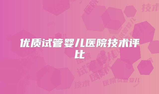 优质试管婴儿医院技术评比