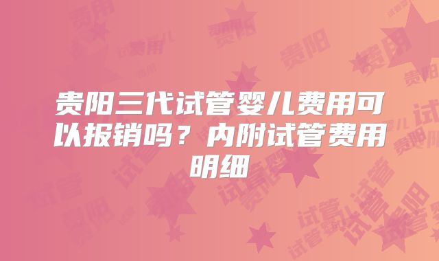 贵阳三代试管婴儿费用可以报销吗？内附试管费用明细