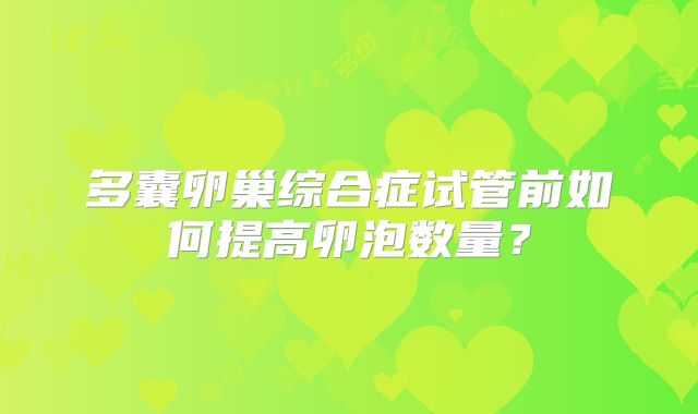 多囊卵巢综合症试管前如何提高卵泡数量？