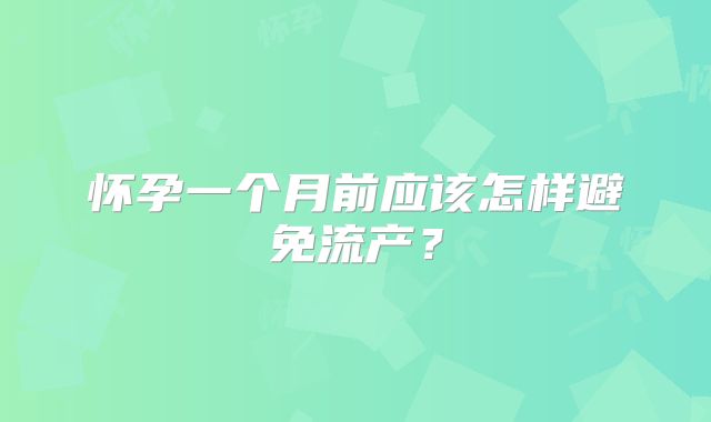 怀孕一个月前应该怎样避免流产?