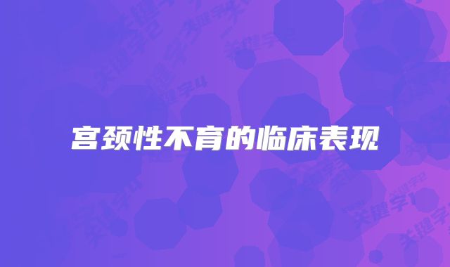 宫颈性不育的临床表现