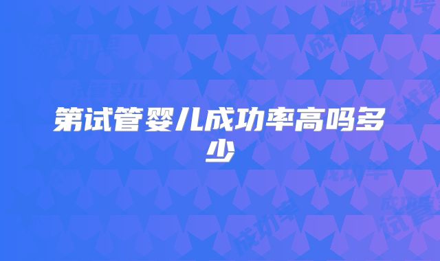 第试管婴儿成功率高吗多少