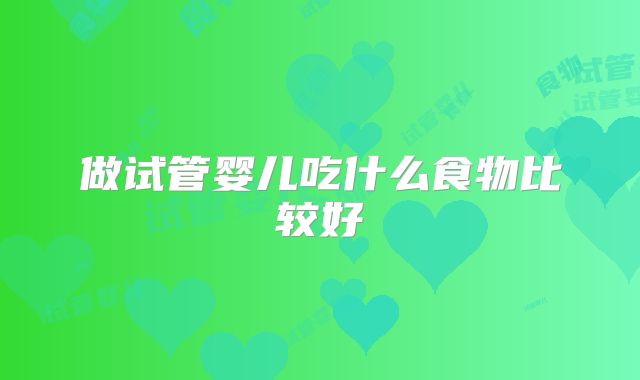 做试管婴儿吃什么食物比较好