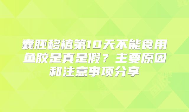 囊胚移植第10天不能食用鱼胶是真是假？主要原因和注意事项分享