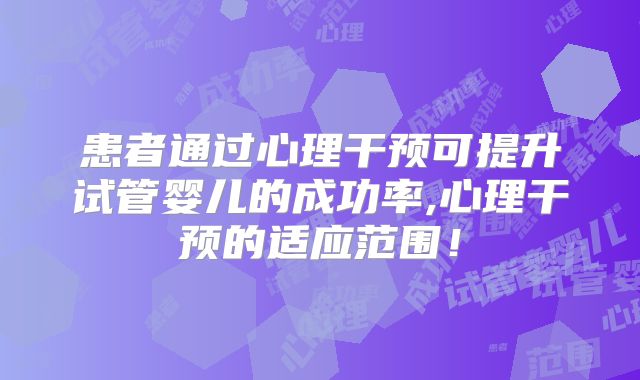 患者通过心理干预可提升试管婴儿的成功率,心理干预的适应范围！