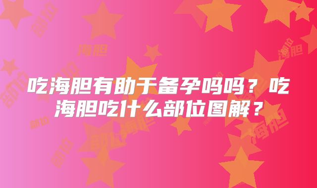 吃海胆有助于备孕吗吗?吃海胆吃什么部位图解?