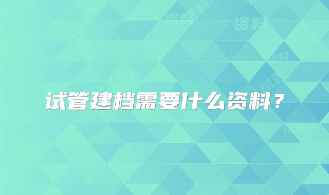 试管建档需要什么资料?