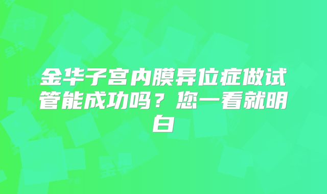金华子宫内膜异位症做试管能成功吗?您一看就明白