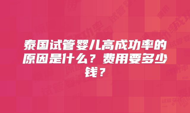 泰国试管婴儿高成功率的原因是什么？费用要多少钱？