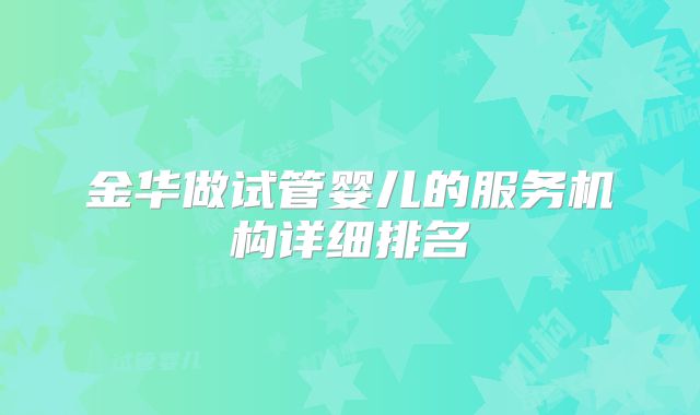 金华做试管婴儿的服务机构详细排名