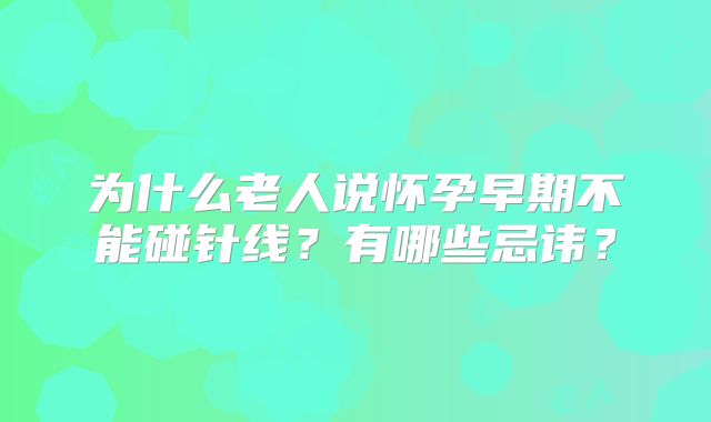 为什么老人说怀孕早期不能碰针线？有哪些忌讳？