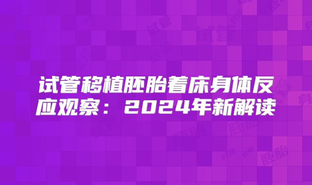 试管移植胚胎着床身体反应观察：2024年新解读