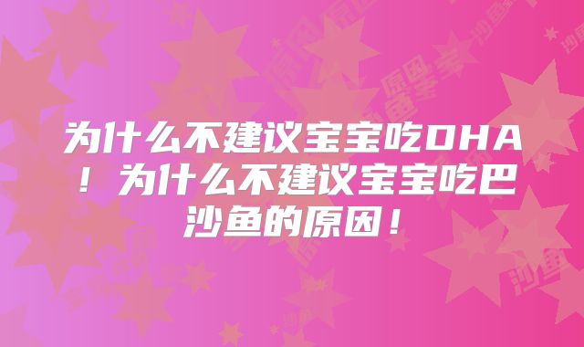 为什么不建议宝宝吃DHA！为什么不建议宝宝吃巴沙鱼的原因！
