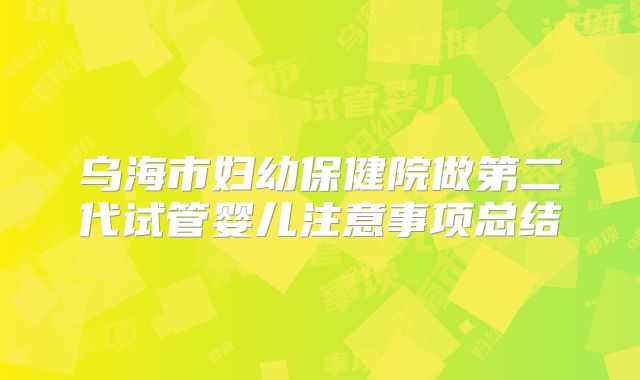 乌海市妇幼保健院做第二代试管婴儿注意事项总结