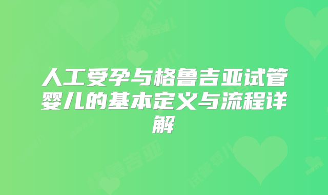 人工受孕与格鲁吉亚试管婴儿的基本定义与流程详解