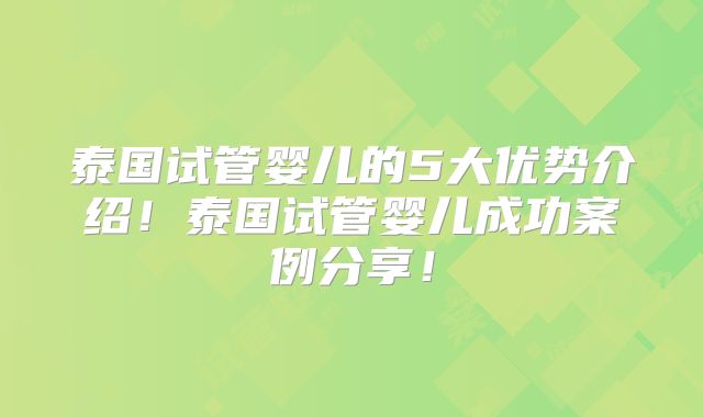 泰国试管婴儿的5大优势介绍！泰国试管婴儿成功案例分享！