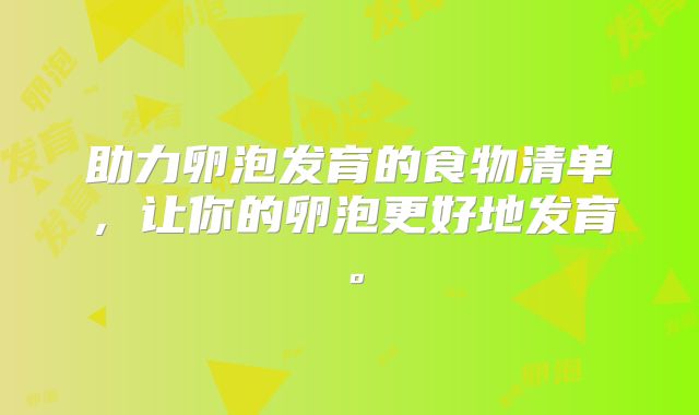 助力卵泡发育的食物清单,让你的卵泡更好地发育。