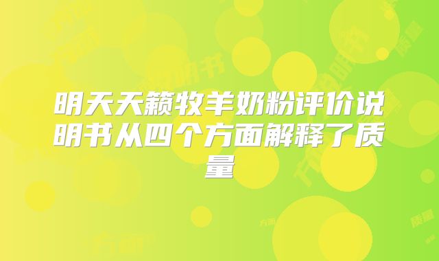 明天天籁牧羊奶粉评价说明书从四个方面解释了质量