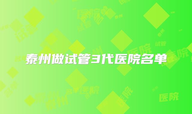 泰州做试管3代医院名单