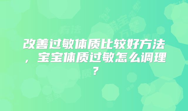 改善过敏体质比较好方法，宝宝体质过敏怎么调理？