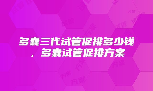多囊三代试管促排多少钱,多囊试管促排方案