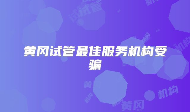 黄冈试管最佳服务机构受骗