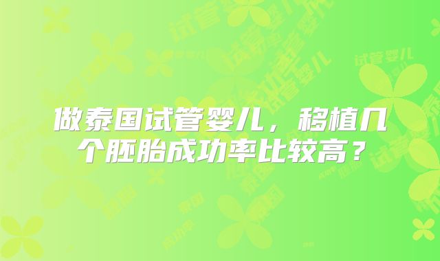 做泰国试管婴儿，移植几个胚胎成功率比较高？