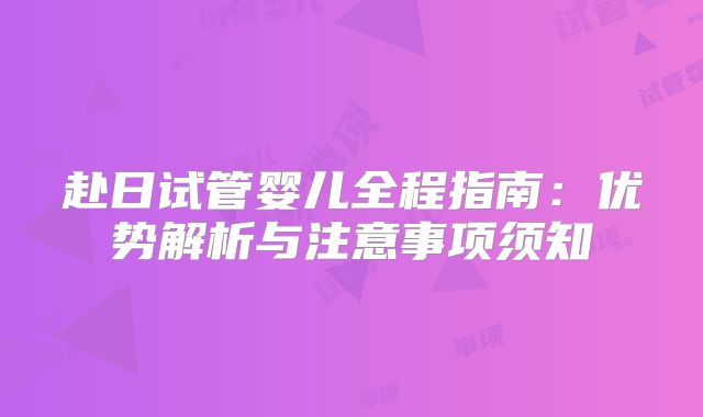 赴日试管婴儿全程指南：优势解析与注意事项须知