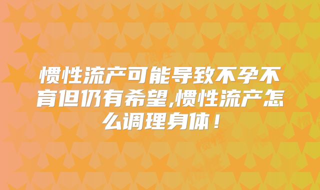 惯性流产可能导致不孕不育但仍有希望,惯性流产怎么调理身体!