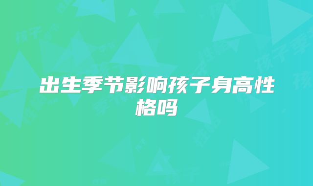 出生季节影响孩子身高性格吗