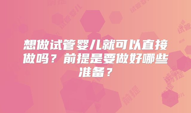 想做试管婴儿就可以直接做吗？前提是要做好哪些准备？
