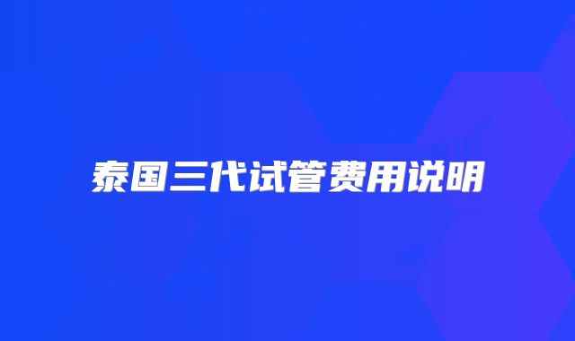 泰国三代试管费用说明