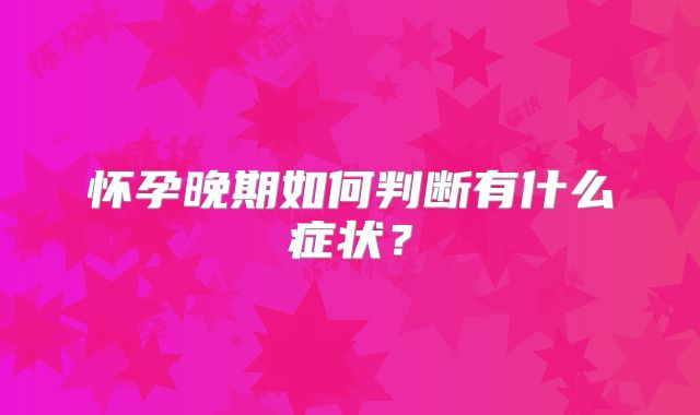 怀孕晚期如何判断有什么症状？