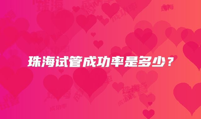 珠海试管成功率是多少？