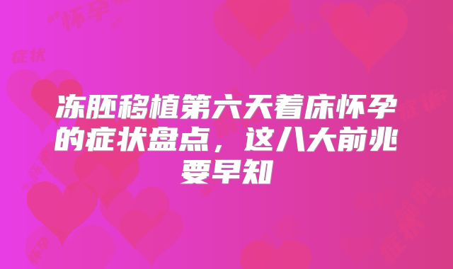 冻胚移植第六天着床怀孕的症状盘点，这八大前兆要早知