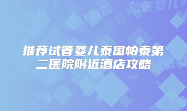 推荐试管婴儿泰国帕泰第二医院附近酒店攻略