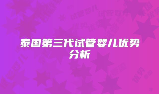 泰国第三代试管婴儿优势分析