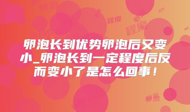 卵泡长到优势卵泡后又变小_卵泡长到一定程度后反而变小了是怎么回事！