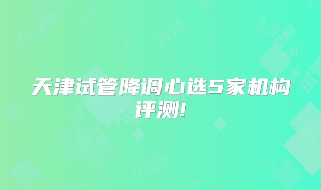 天津试管降调心选5家机构评测!