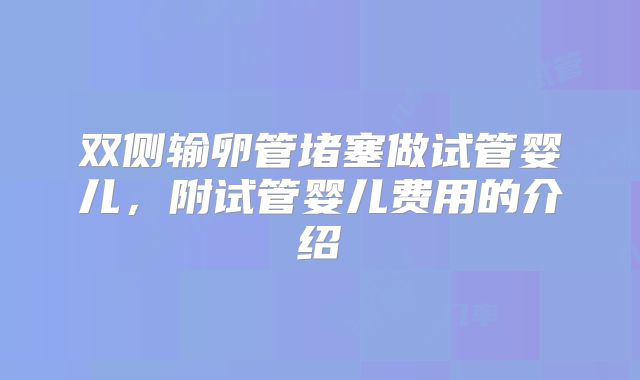 双侧输卵管堵塞做试管婴儿，附试管婴儿费用的介绍