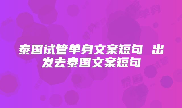 泰国试管单身文案短句 出发去泰国文案短句