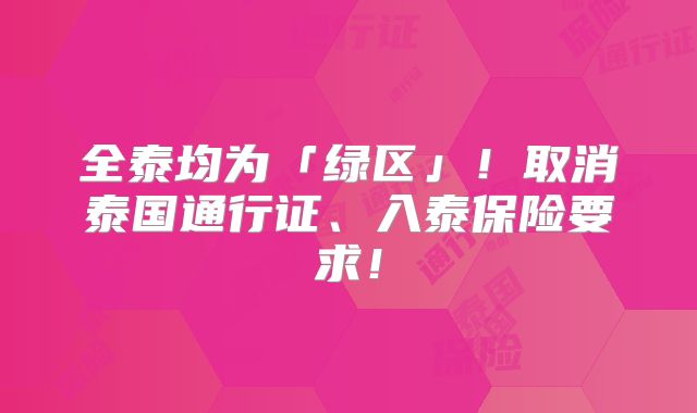 全泰均为「绿区」!取消泰国通行证、入泰保险要求!