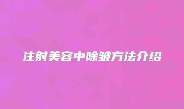 注射美容中除皱方法介绍