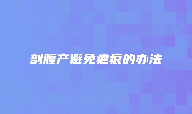 剖腹产避免疤痕的办法