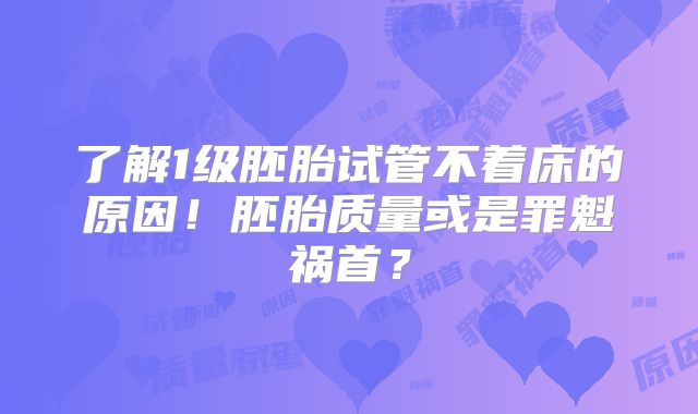 了解1级胚胎试管不着床的原因！胚胎质量或是罪魁祸首？