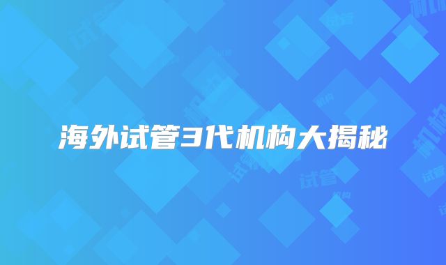 海外试管3代机构大揭秘